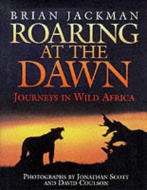 Roaring at the Dawn: Journeys in Wild Africa