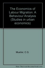 The Economics of Labor Migration: A Behavior Analysis (Studies in urban economics)