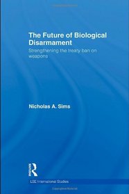 The Future of Biological Disarmament: Strengthening the Treaty Ban on Weapons (LSE International Studies Series)