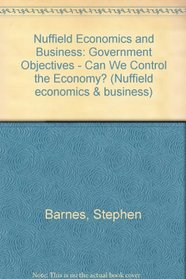 Nuffield Economics and Business: Option Books: Government Objectives - Can We Control the Economy? (Nuffield Economics and Business)