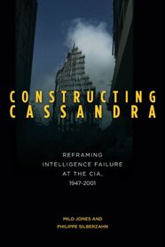 Constructing Cassandra: Reframing Intelligence Failure at the CIA, 1947-2001