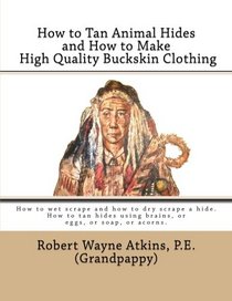 How to Tan Animal Hides and How to Make High Quality Buckskin Clothing