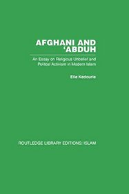 Afghani and 'Abduh: An Essay on Religious Unbelief and Political Activism in Modern Islam (Routledge Library Editions: Islam)