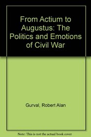 Actium and Augustus : The Politics and Emotions of Civil War