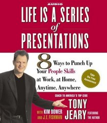 Life Is a Series of Presentations : 8 Ways to Punch Up Your People Skills at Work, at Home, Anytime, Anywhere