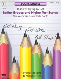 Get Better Grades & Higher Test Scores in Social Studies: You've Gotta Have This Book!: Grades 6 and Up