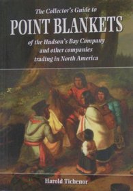 The Collector's Guide to Point Blankets of the Hudson's Bay Company and Other Companies Trading in North America