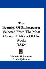 The Beauties Of Shakespeare: Selected From The Most Correct Editions Of His Works (1830)
