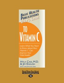 User's Guide to Vitamin C: Learn What you Need to Know About How Vitamin C Can Improve your Total Health