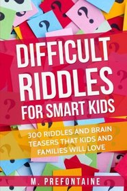 Difficult Riddles For Smart Kids: 300 Difficult Riddles And Brain Teasers Families Will Love (Books for Smart Kids) (Volume 1)