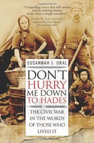 Don't Hurry Me Down to Hades: The Civil War In The Words of Those Who Lived It (General Military)