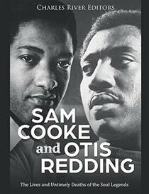 Sam Cooke and Otis Redding: The Lives and Untimely Deaths of the Soul Legends