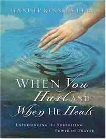 When You Hurt and When He Heals: Experiencing the Surprising Power of Prayer