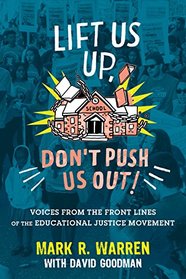 Lift Us Up, Don't Push Us Out!: Voices from the Front Lines of the Educational Justice Movement