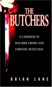 The Butchers: A Casebook of Macabre Crimes and Forensic Detection