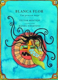 Blanca Flor : Una princessa Maya, Spanish-Language Edition