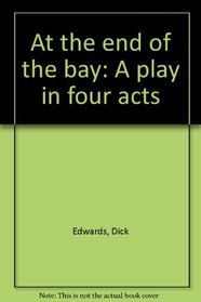 At the end of the bay: A play in four acts