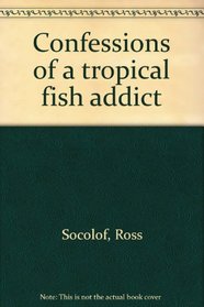 Confessions of a tropical fish addict