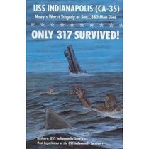 Only 317 Survived! : USS Indianapolis (CA-35) Navy's Worst Tragedy at Sea. . . 880 Men Died