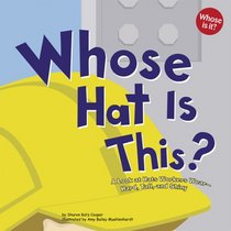 Whose Hat Is This?: A Look at Hats Workers Wear-Hard, Tall, And Shiny (Whose Is It?) (Whose Is It?)