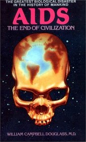AIDS - the End of Civilization: The Greatest Biological Disaster in the History of Mankind