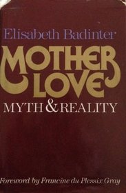 Mother love: Myth and reality : motherhood in modern history