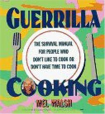 Guerrilla Cooking: The Survival Manual for People Who Don't Like to Cook or Don't Have Time to Cook