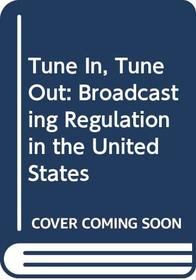 Tune In, Tune Out: Broadcasting Regulation in the United States
