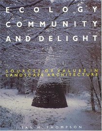 Ecology, Community and Delight : An Inquiry into Values in Landscape Architecture