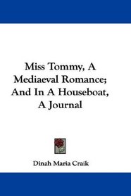 Miss Tommy, A Mediaeval Romance; And In A Houseboat, A Journal