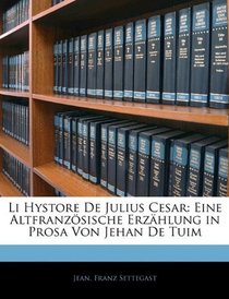 Li Hystore De Julius Cesar: Eine Altfranzsische Erzhlung in Prosa Von Jehan De Tuim