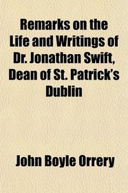 Remarks on the Life and Writings of Dr. Jonathan Swift, Dean of St. Patrick's Dublin