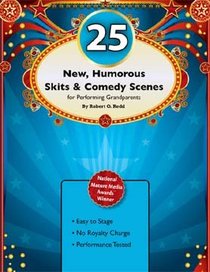25 Humorous New Skits and Comedy Scenes for Performing Grandparents: Easy to Play, Performance Tested, No Royalty