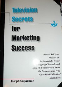 Television Secrets for Marketing Success : How to Sell Your Product on Infomercials, Home Shopping Channels  Spot TV Commercials from the entreprener (3 piece set)