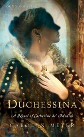 Duchessina: A Novel of Catherine de# Medici