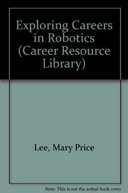Exploring Careers in Robotics (Career Resource Library)