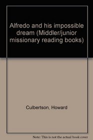 Alfredo and his impossible dream (Middler/junior missionary reading books)