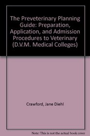 The Preveterinary Planning Guide: Preparation, Application, and Admission Procedures to Veterinary (D.V.M. Medical Colleges)