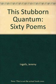 This Stubborn Quantum: Sixty Poems