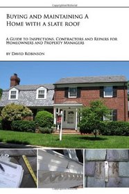 Buying and Maintaining a Home with a Slate Roof: Guide to Inspections, Contractors and Repairs for Home Owners and Property Managers