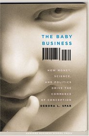 The Baby Business: How Money, Science, and Politics Drive the Commerce of Conception