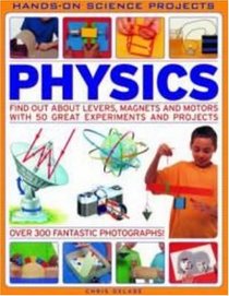 Physics: Find out about levers, magnets and motors with 50 great experiments and projects with 300 fantastic photographs! (Hands-on Science Projects)