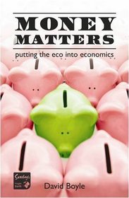 Money Matters: Putting the Eco into Economics - Global Crisis, Local Solutions (Paperback)