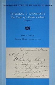 Thomas L Synnott: The Career of a Dublin Catholic, 1830 (Maynooth Studies in Local History)