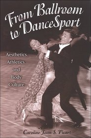 From Ballroom To Dancesport: Aesthetics, Athletics, And Body Culture (Suny Series in Sport, Culture, and Social Relations; Suny Series in Communication Studies)