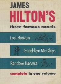 James Hilton's Three Famous Novels: Lost Horizon, Good-bye Mr Chips, Random Harvest
