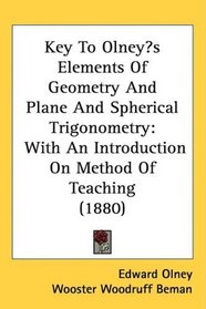Key To Olneys Elements Of Geometry And Plane And Spherical Trigonometry: With An Introduction On Method Of Teaching (1880)