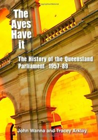 The Ayes Have It: The history of the Queensland Parliament, 1957-1989