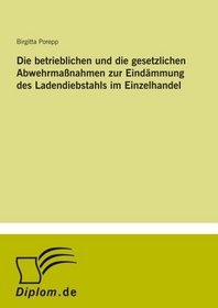 Die betrieblichen und die gesetzlichen Abwehrmanahmen zur Eindmmung des Ladendiebstahls im Einzelhandel (German Edition)