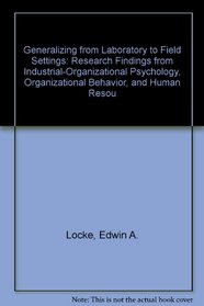 Generalizing from Laboratory to Field Settings: Research Findings from Industrial-Organizational Psychology, Organizational Behavior, and Human Reso